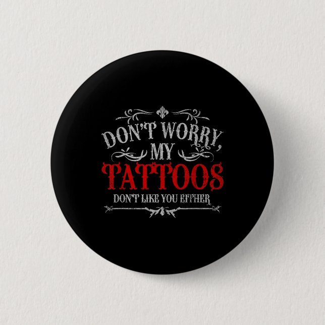 Dont Worry My Tattoos Dont Like You Either Tattoo  Button (Front)