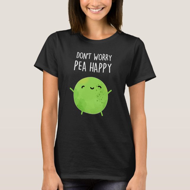 Don't Worry Pea Happy Funny Pea Pun Dark BG T-Shirt (Front)