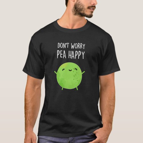 Dont Worry Pea Happy Funny Pea Pun Dark BG T_Shirt