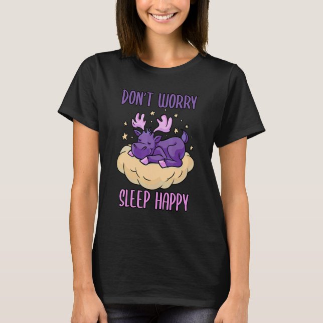Don't Worry Sleep Happy! Pajamas with cute moose s T-Shirt (Front)