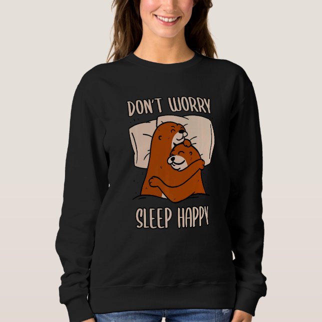 Don't Worry Sleep Happy! Pajamas with cute otters  Sweatshirt (Front)