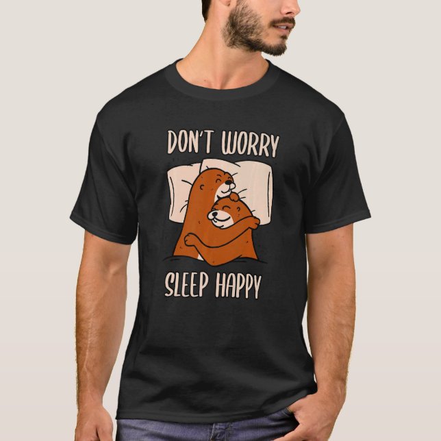 Don't Worry Sleep Happy! Pajamas with cute otters  T-Shirt (Front)