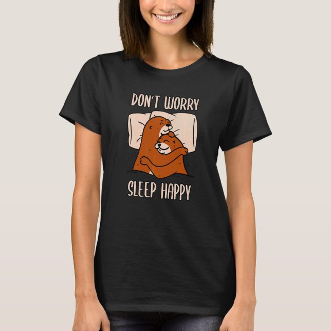 Don't Worry Sleep Happy! Pajamas with cute otters  T-Shirt (Front)
