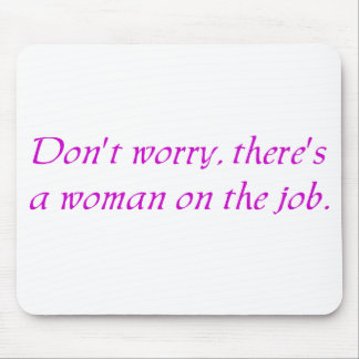 Don't Worry There's a woman on the Job Mouse Pad