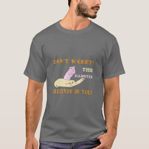 Dont Worry This Hamster Believes In You Hamsters  T_Shirt