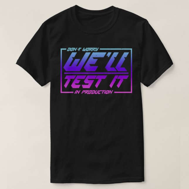 Dont Worry Well Test It In Production  T-Shirt (Design Front)