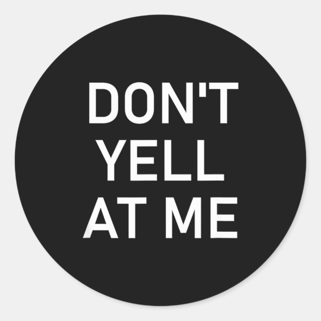 Don't Yell At Me, Funny, Jokes, Sarcastic  Classic Round Sticker (Front)