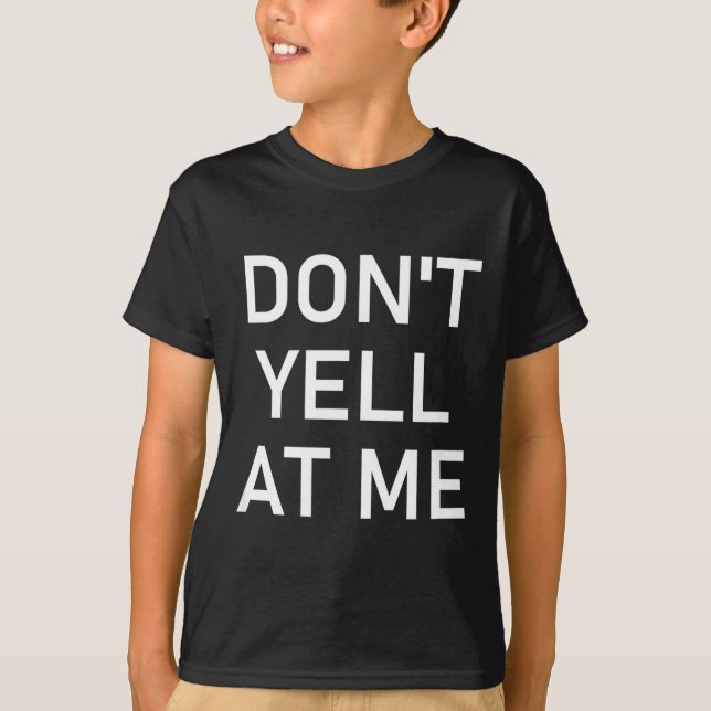 Don't Yell At Me, Funny, Jokes, Sarcastic  T-Shirt (Front)