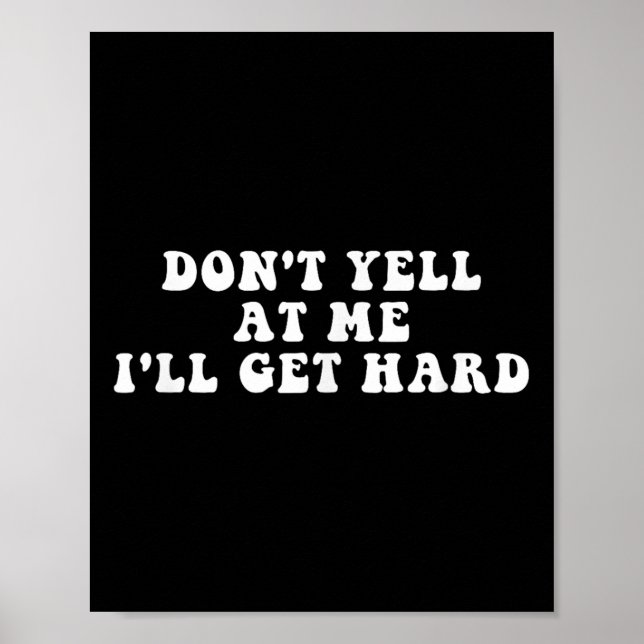 Don't Yell At Me I'll Get Hard Apparel  Poster (Front)