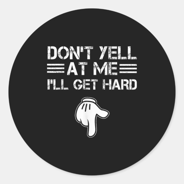 Dont Yell At Me I'll Get Hard Funny Embarring Adul Classic Round Sticker (Front)