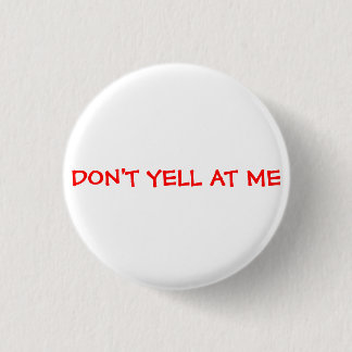Don't Yell At Me Pinback Button