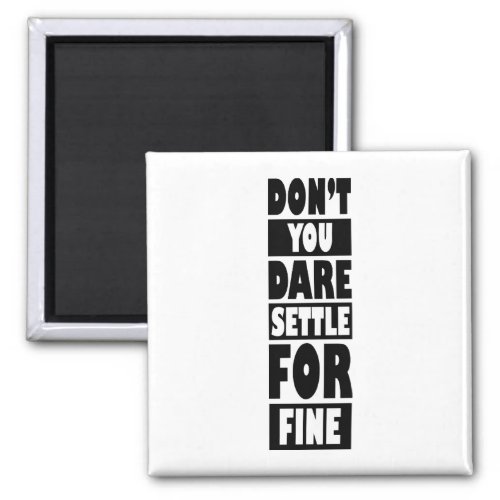 Dont you dare settle for fine motivation quotes magnet