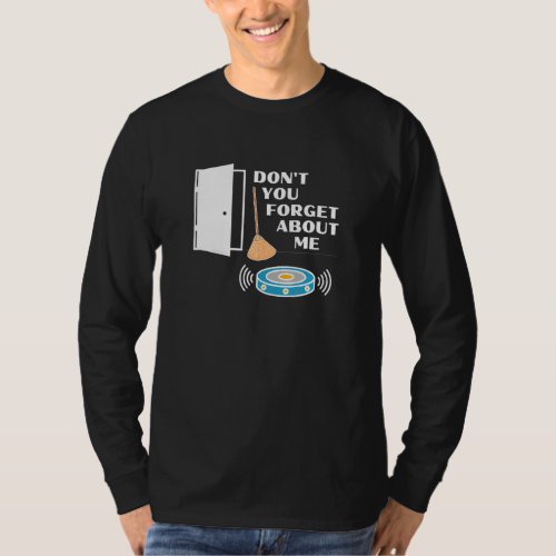 Dont You Forget About Me  Robot Vacuum Broom Fun T_Shirt