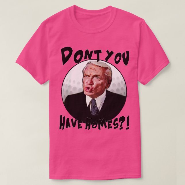 Dont you have homes T-Shirt (Design Front)
