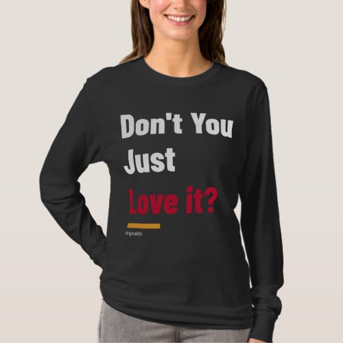 Dont you Just Love it T_Shirt