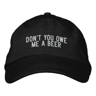 don't you owe me a beer embroidered baseball hat