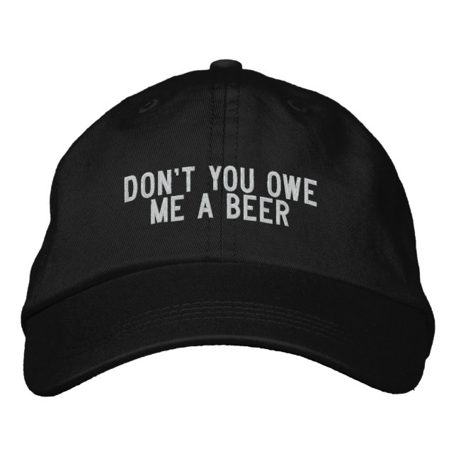 don't you owe me a beer embroidered baseball hat (Front)