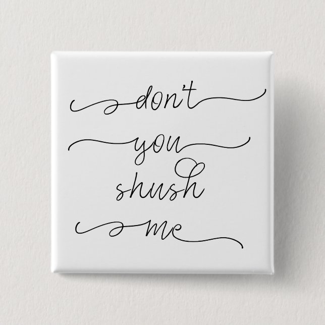 Don't you shush me - Feminist Women's Rights Quote Button (Front)
