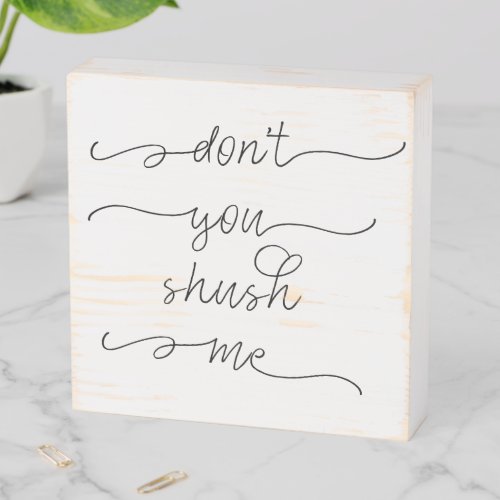 Dont you shush me _ Feminist Womens Rights Quote Wooden Box Sign