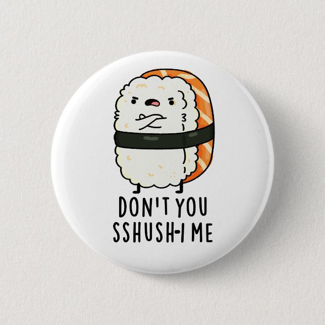 Don't You Sshush-i Me Funny Sushi Pun  Button (Front)