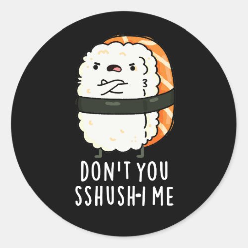 Dont You Sshush_i Me Funny Sushi Pun Dark BG Classic Round Sticker