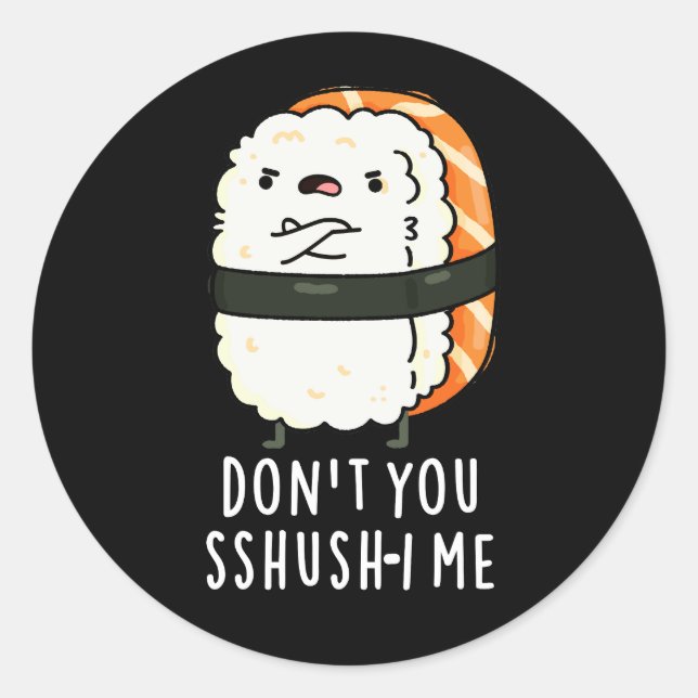 Don't You Sshush-i Me Funny Sushi Pun Dark BG Classic Round Sticker (Front)