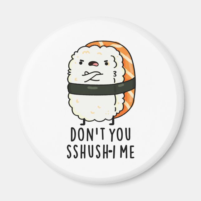 Don't You Sshush-i Me Funny Sushi Pun  Magnet (Front)