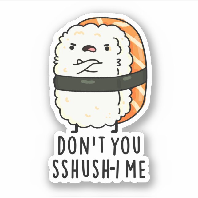 Don't You Sshush-i Me Funny Sushi Pun  Sticker (Front)