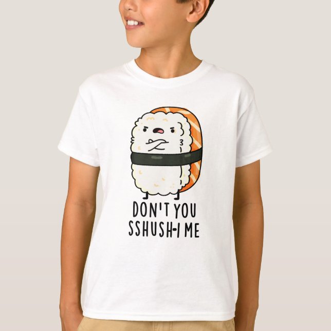 Don't You Sshush-i Me Funny Sushi Pun  T-Shirt (Front)