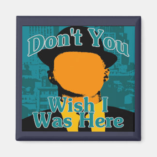 Don't You Wish I was here Magnet