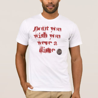 Dont you wish you were a dime T-Shirt