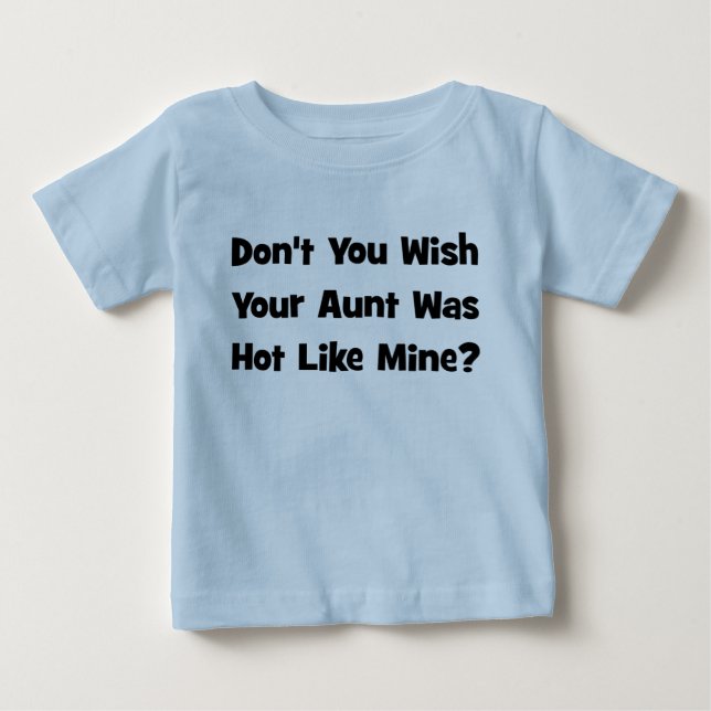Don't You Wish Your Aunt Was Hot Like  Mine? Baby T-Shirt (Front)