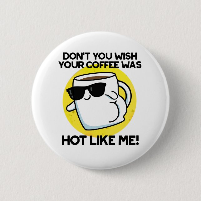 Don't You Wish Your Coffee Was Hot Like Me  Button (Front)