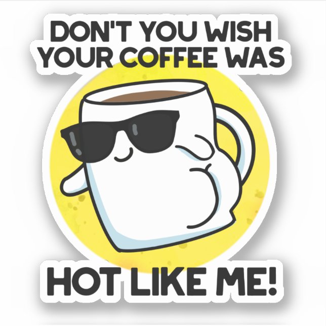 Don't You Wish Your Coffee Was Hot Like Me  Sticker (Front)