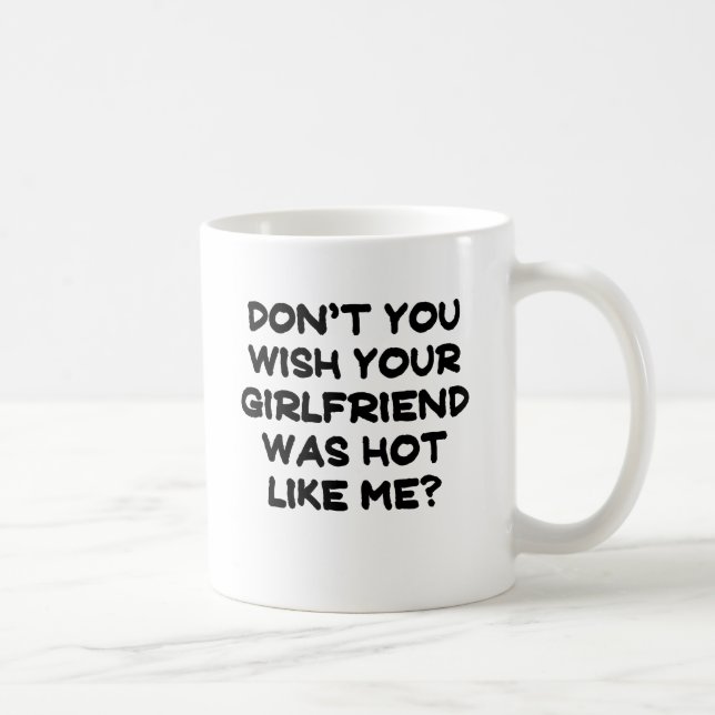 Dont you wish your girlfriend was hot like me.png coffee mug (Right)