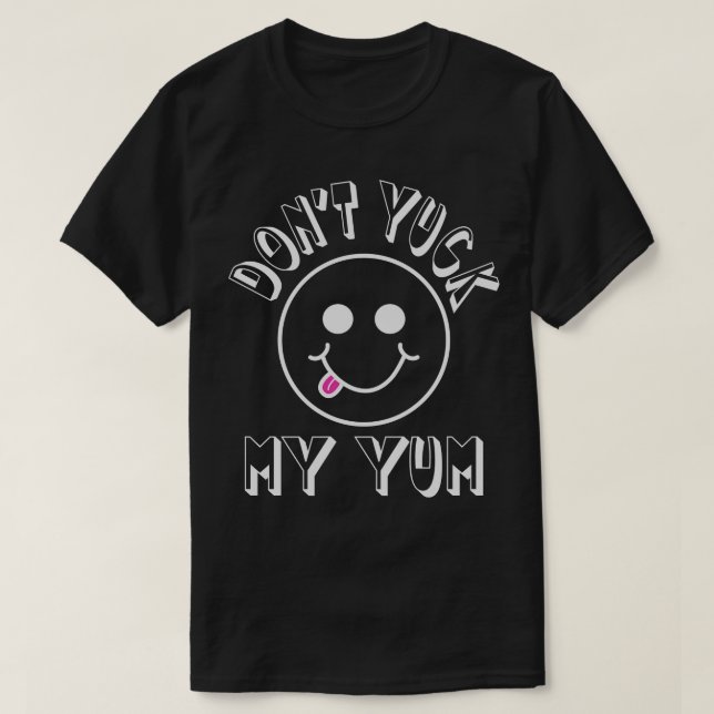 Dont Yuck my Yum T-Shirt (Design Front)