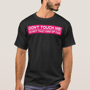 Dontouch Me Im Nothat Kind of Car Funny Meme famil T-Shirt