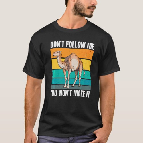 Donu2019t Follow Me You Wonu2019t Make It For A Ca T_Shirt