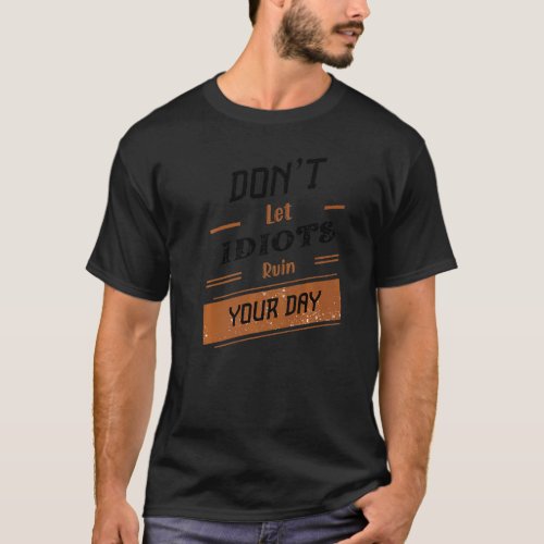 Donu2019t Let Idiots Ruin Your Day   41 T_Shirt