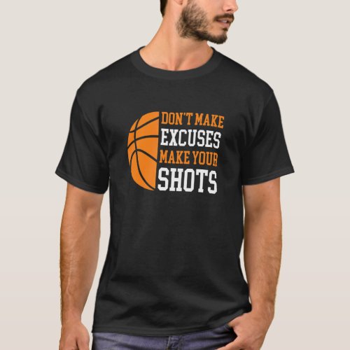 Donu2019t Make Excuses Make Your Shots  Basketball T_Shirt