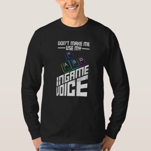 Donu2019t Make Me Use My Ingame Voice For A Pc Ner T_Shirt