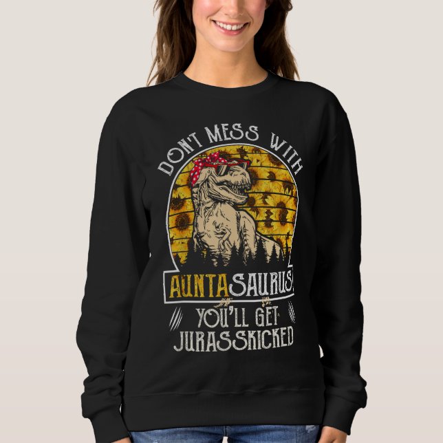 Donu2019t Mess With Auntasaurus Sunflower Aunt Sau Sweatshirt (Front)