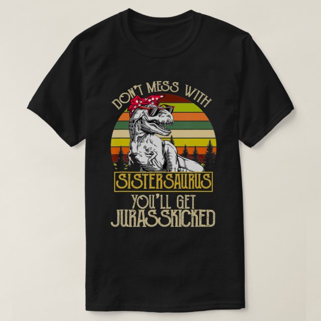 Donu2019T Mess With Sisterasaurus Funny Dinosaur S T-Shirt (Design Front)