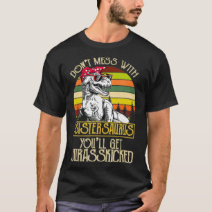 Donu2019T Mess With Sisterasaurus Funny Dinosaur S T-Shirt