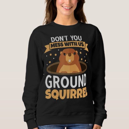Donu2019t You Mess With Us Ground Squirrel Happy G Sweatshirt