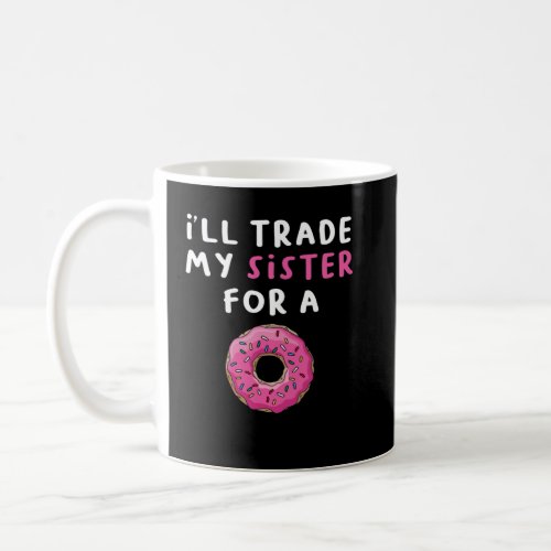 Donu I ll Trade My Sister For A Donut  1  Coffee Mug
