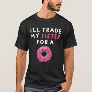 Donu I ll Trade My Sister For A Donut 1 T-Shirt