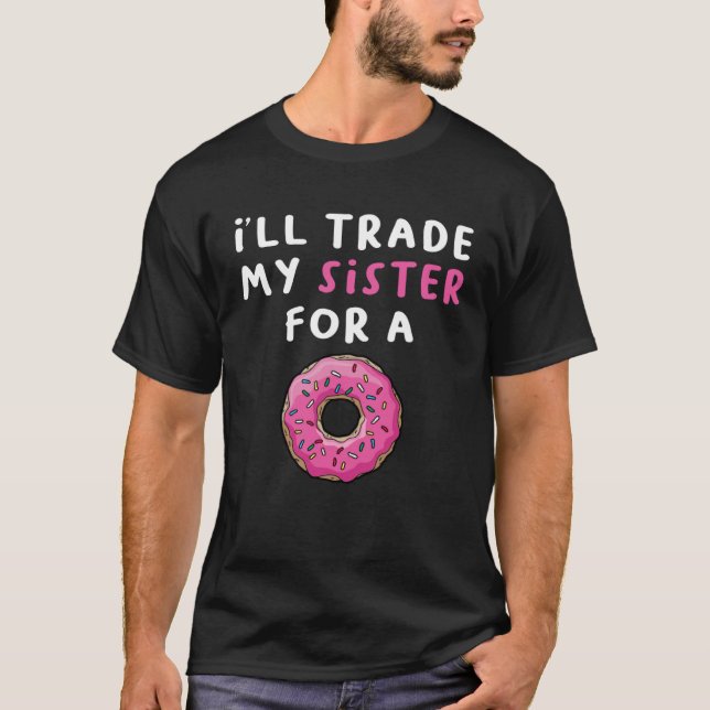 Donu I ll Trade My Sister For A Donut  1 T-Shirt (Front)
