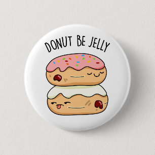 Donut Be Jelly Funny Donut Pun Button