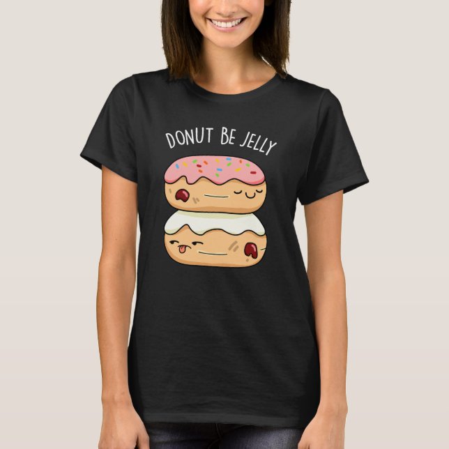 Donut Be Jelly Funny Donut Pun Dark BG T-Shirt (Front)